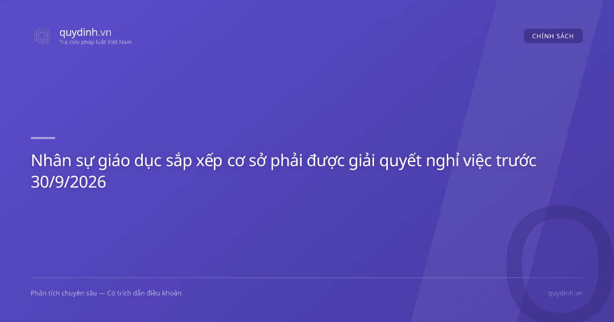 Nhân sự giáo dục sắp xếp cơ sở phải được giải quyết nghỉ việc trước 30/9/2026