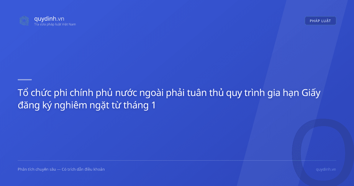 Tổ chức phi chính phủ nước ngoài phải tuân thủ quy trình gia hạn Giấy đăng ký nghiêm ngặt từ tháng 12/2025