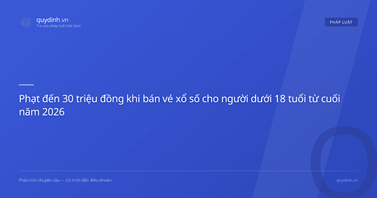 Phạt đến 30 triệu đồng khi bán vé xổ số cho người dưới 18 tuổi từ cuối năm 2026