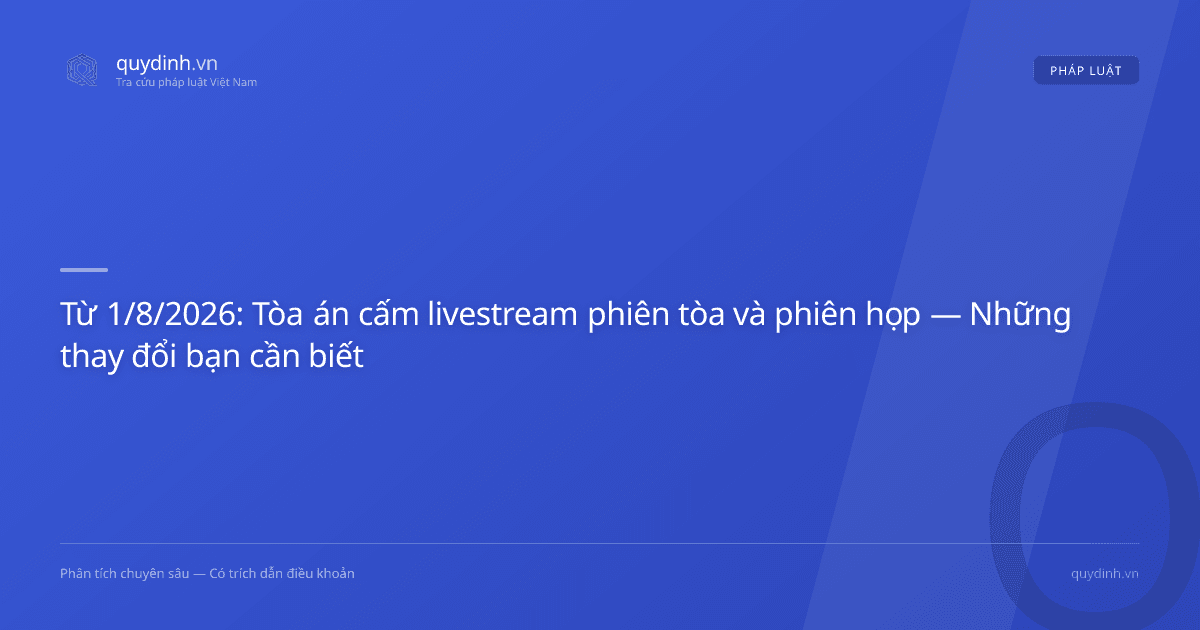 Từ 1/8/2026: Tòa án cấm livestream phiên tòa và phiên họp — Những thay đổi bạn cần biết