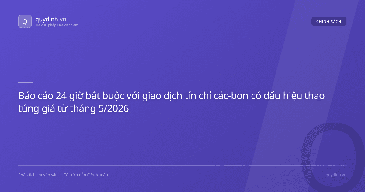 Báo cáo 24 giờ bắt buộc với giao dịch tín chỉ các-bon có dấu hiệu thao túng giá từ tháng 5/2026