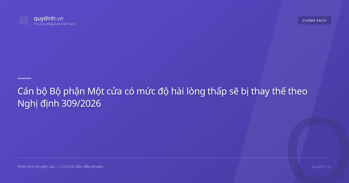 Cán bộ Bộ phận Một cửa có mức độ hài lòng thấp sẽ bị thay thế theo Nghị định 309/2026