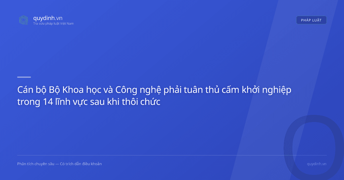 Cán bộ Bộ Khoa học và Công nghệ phải tuân thủ cấm khởi nghiệp trong 14 lĩnh vực sau khi thôi chức