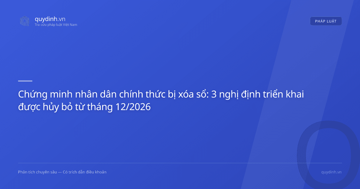 Chứng minh nhân dân chính thức bị xóa sổ: 3 nghị định triển khai được hủy bỏ từ tháng 12/2026