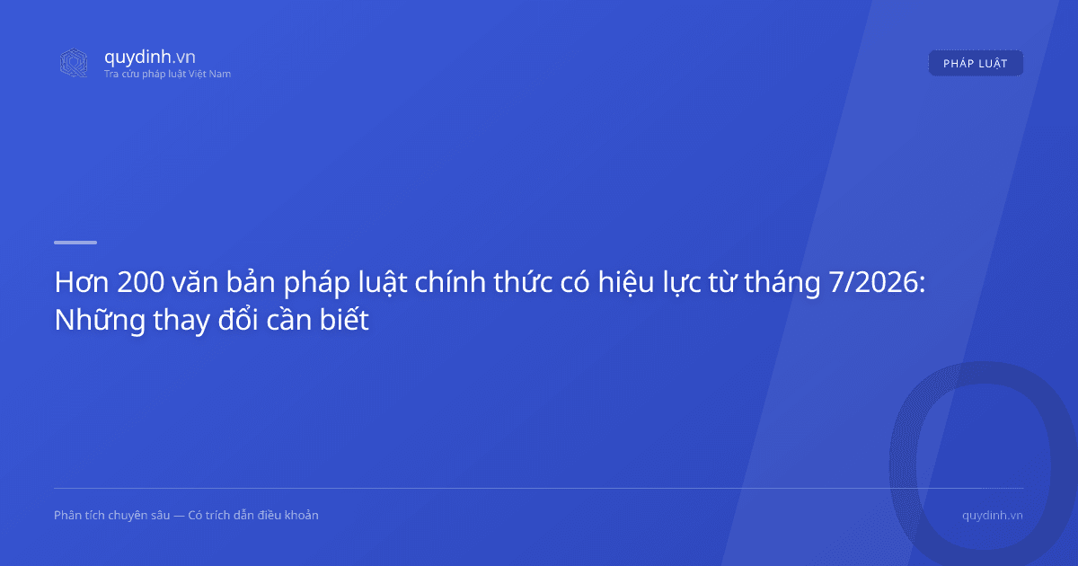 Hơn 200 văn bản pháp luật chính thức có hiệu lực từ tháng 7/2026: Những thay đổi cần biết