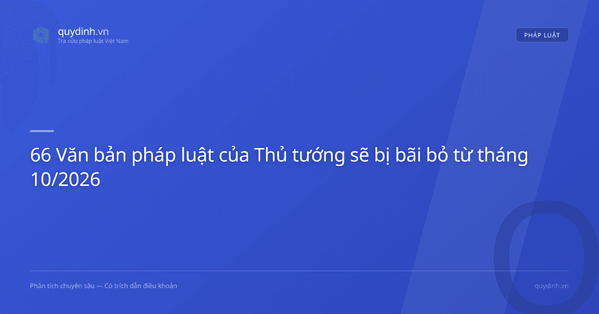 66 Văn bản pháp luật của Thủ tướng sẽ bị bãi bỏ từ tháng 10/2026