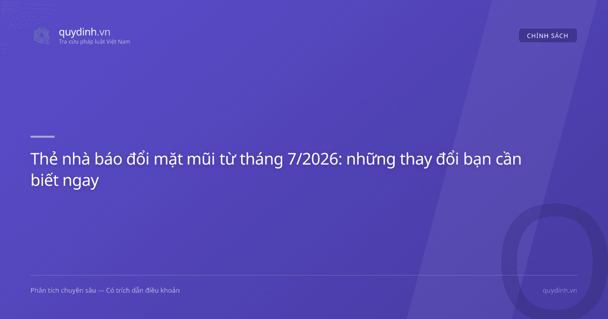 Thẻ nhà báo đổi mặt mũi từ tháng 7/2026: những thay đổi bạn cần biết ngay