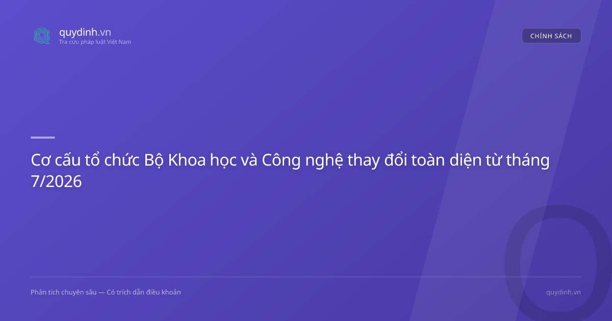 Cơ cấu tổ chức Bộ Khoa học và Công nghệ thay đổi toàn diện từ tháng 7/2026