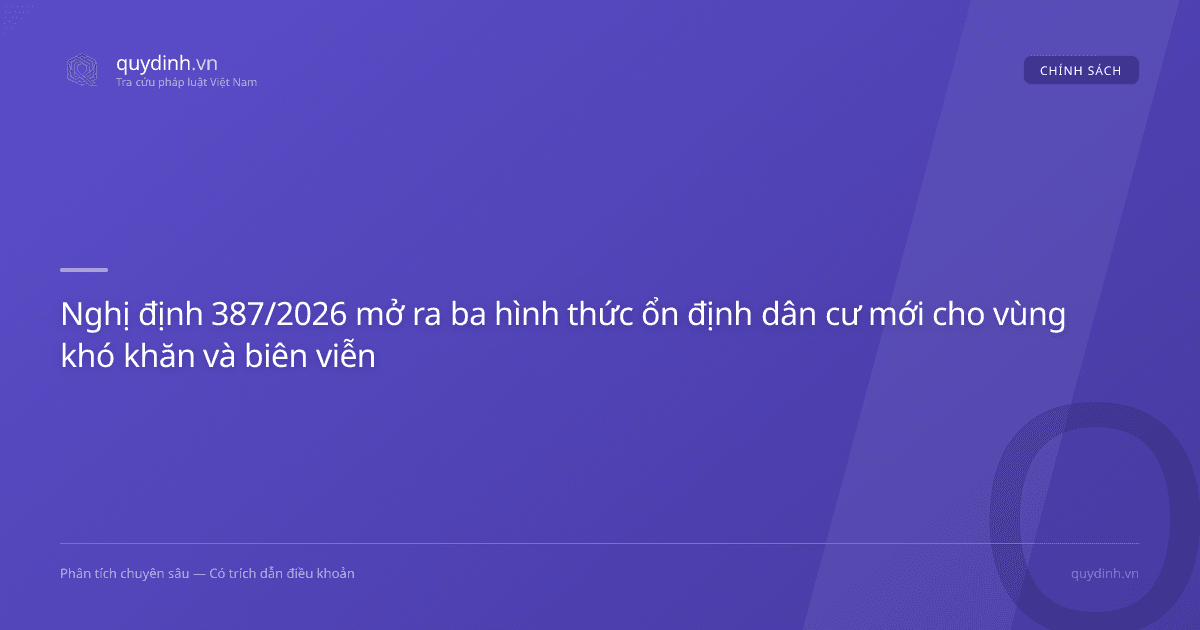 Nghị định 387/2026 mở ra ba hình thức ổn định dân cư mới cho vùng khó khăn và biên viễn