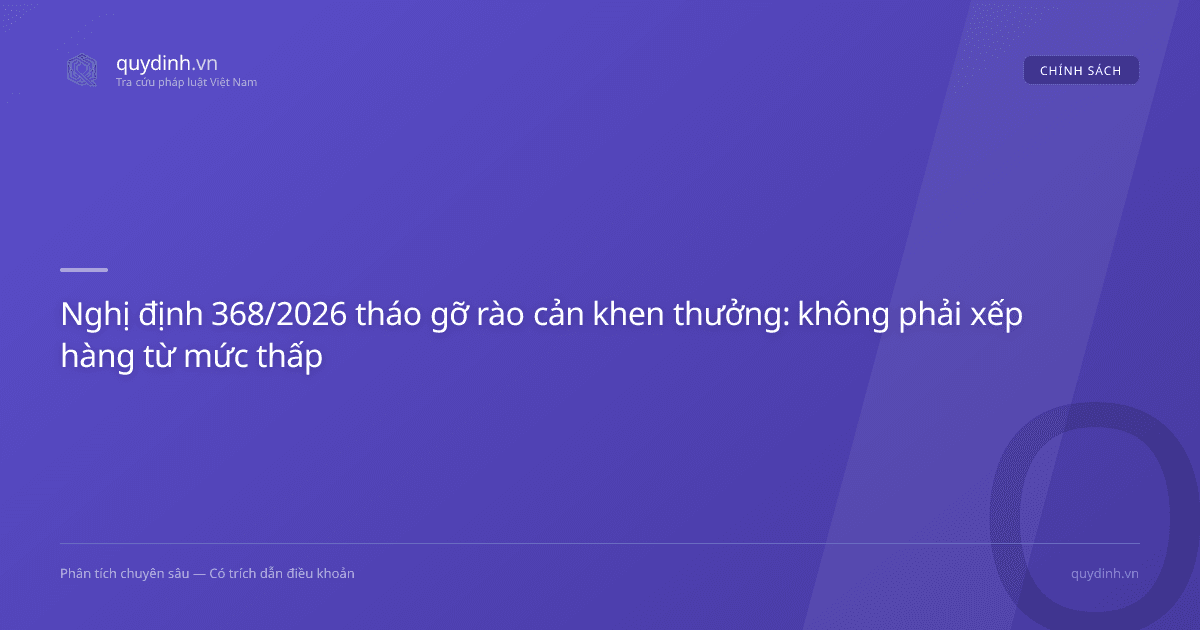 Nghị định 368/2026 tháo gỡ rào cản khen thưởng: không phải xếp hàng từ mức thấp