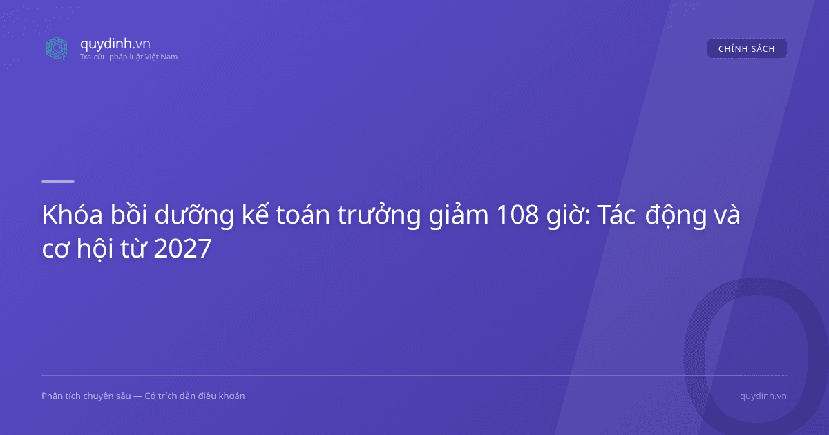 Khóa bồi dưỡng kế toán trưởng giảm 108 giờ: Tác động và cơ hội từ 2027
