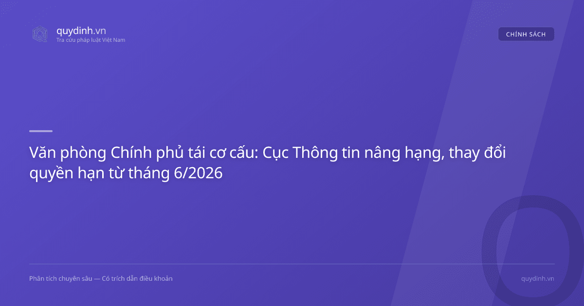 Văn phòng Chính phủ tái cơ cấu: Cục Thông tin nâng hạng, thay đổi quyền hạn từ tháng 6/2026