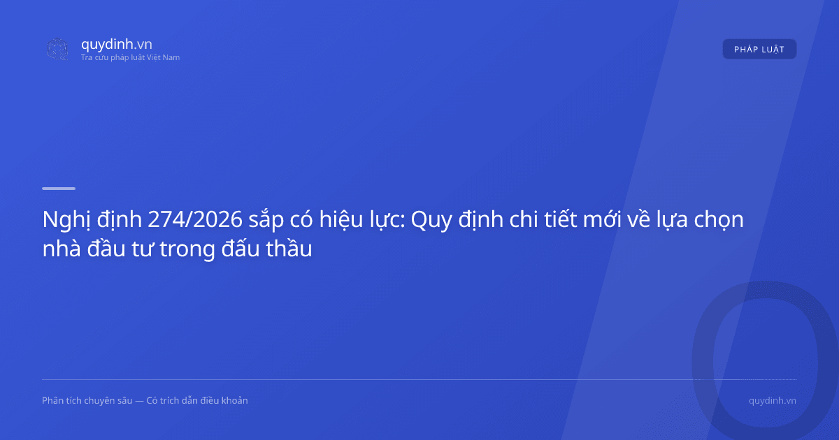 Nghị định 274/2026 sắp có hiệu lực: Quy định chi tiết mới về lựa chọn nhà đầu tư trong đấu thầu