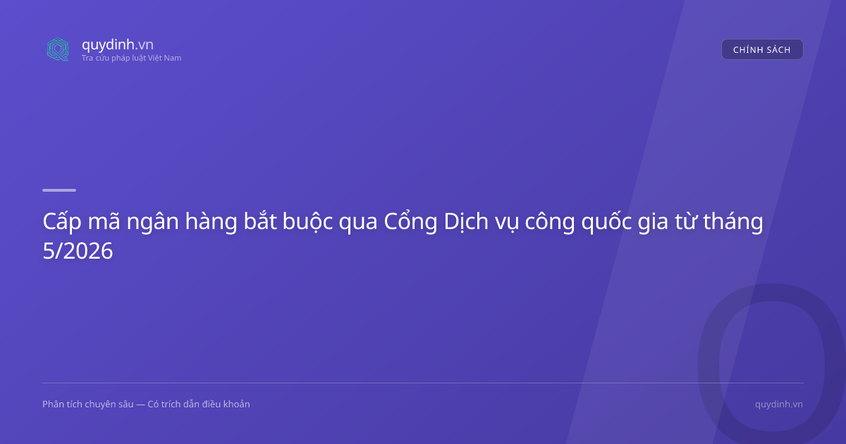 Cấp mã ngân hàng bắt buộc qua Cổng Dịch vụ công quốc gia từ tháng 5/2026