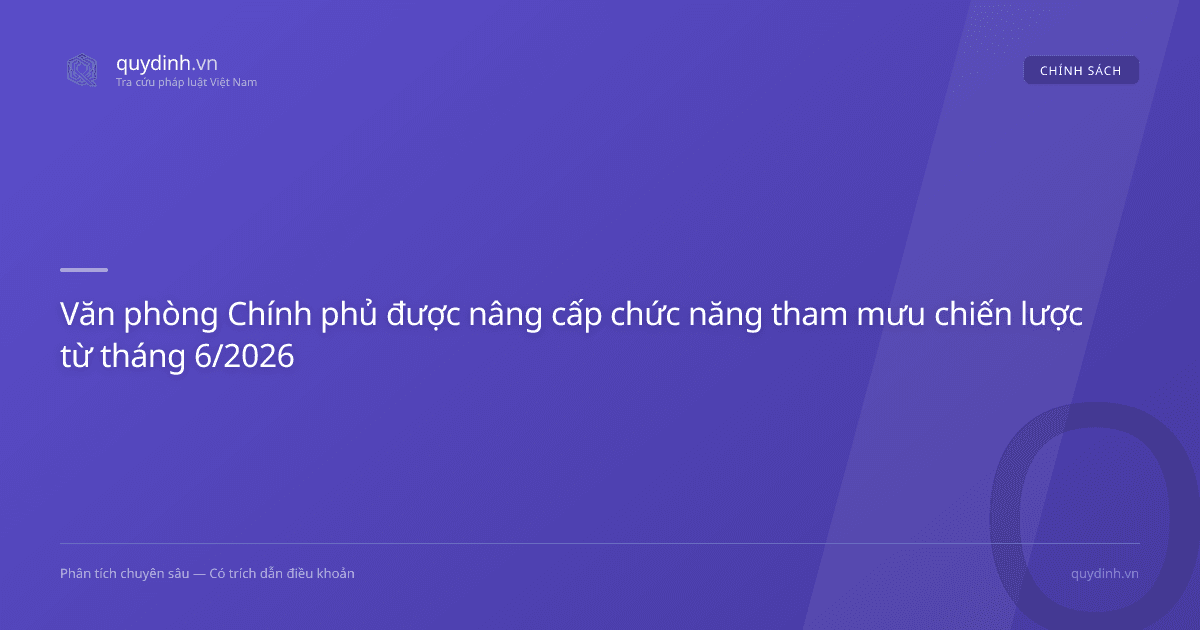 Văn phòng Chính phủ được nâng cấp chức năng tham mưu chiến lược từ tháng 6/2026