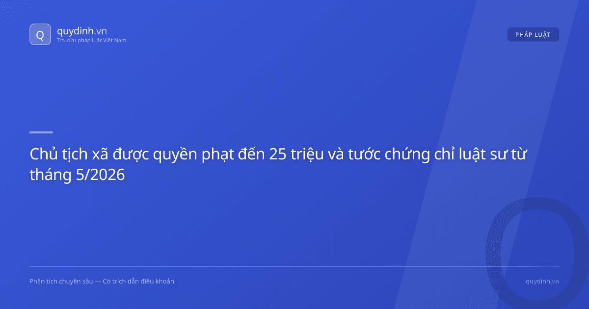 Chủ tịch xã được quyền phạt đến 25 triệu và tước chứng chỉ luật sư từ tháng 5/2026