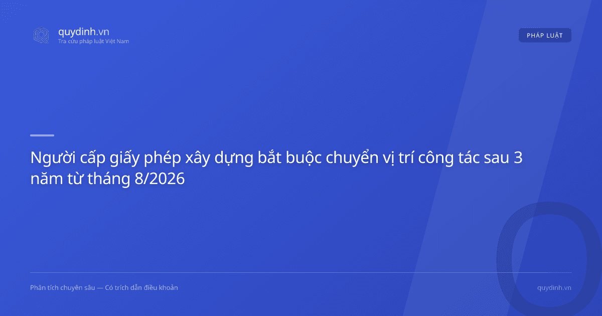 Người cấp giấy phép xây dựng bắt buộc chuyển vị trí công tác sau 3 năm từ tháng 8/2026