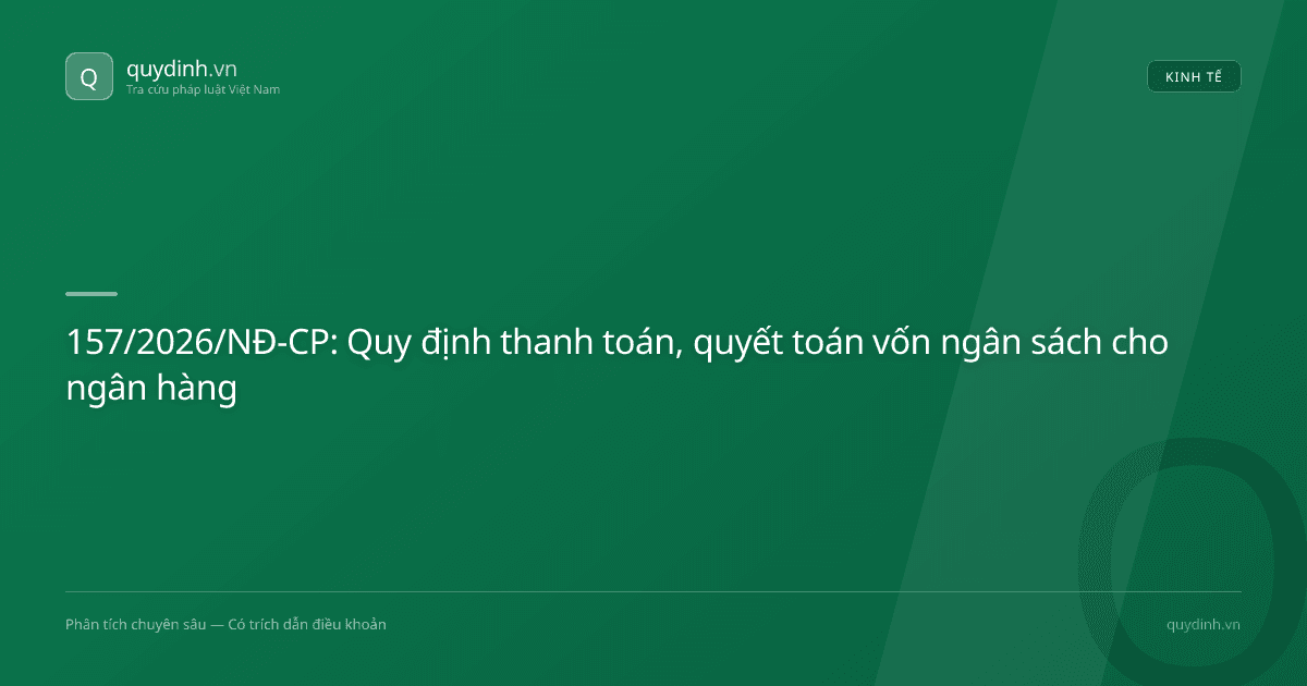 157/2026/NĐ-CP: Quy định thanh toán, quyết toán vốn ngân sách cho ngân hàng