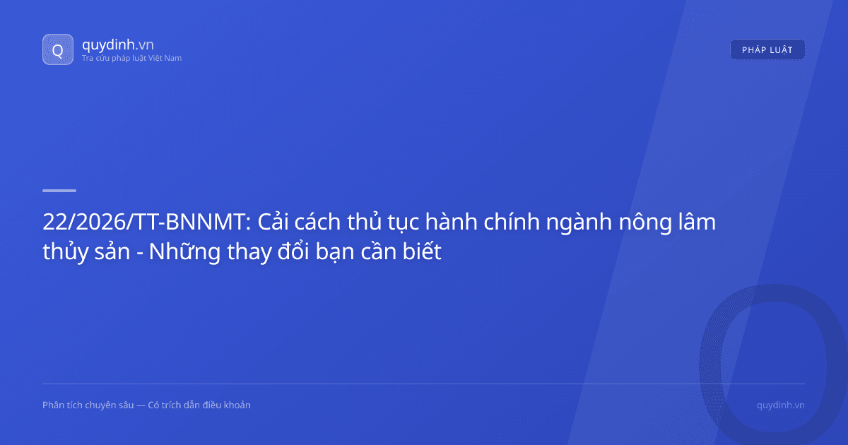 22/2026/TT-BNNMT: Cải cách thủ tục hành chính ngành nông lâm thủy sản - Những thay đổi bạn cần biết
