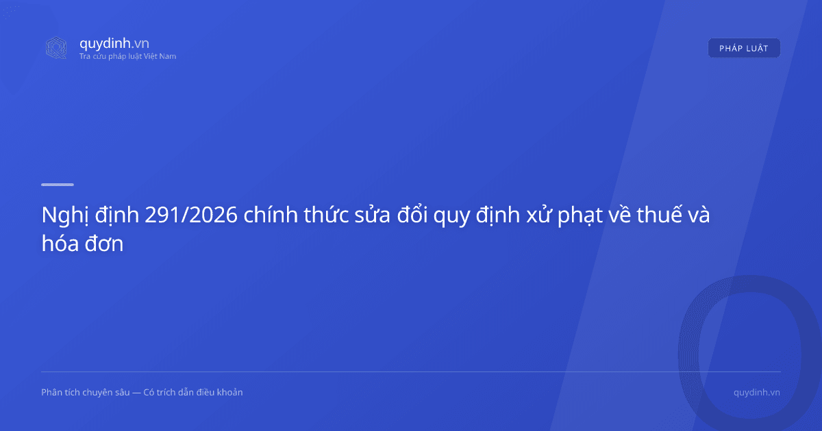 Nghị định 291/2026 chính thức sửa đổi quy định xử phạt về thuế và hóa đơn