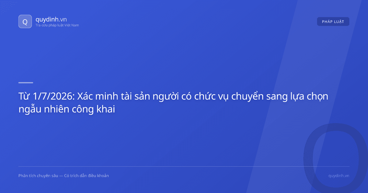 Từ 1/7/2026: Xác minh tài sản người có chức vụ chuyển sang lựa chọn ngẫu nhiên công khai