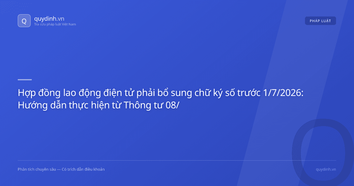 Hợp đồng lao động điện tử phải bổ sung chữ ký số trước 1/7/2026: Hướng dẫn thực hiện từ Thông tư 08/2026/TT-BNV