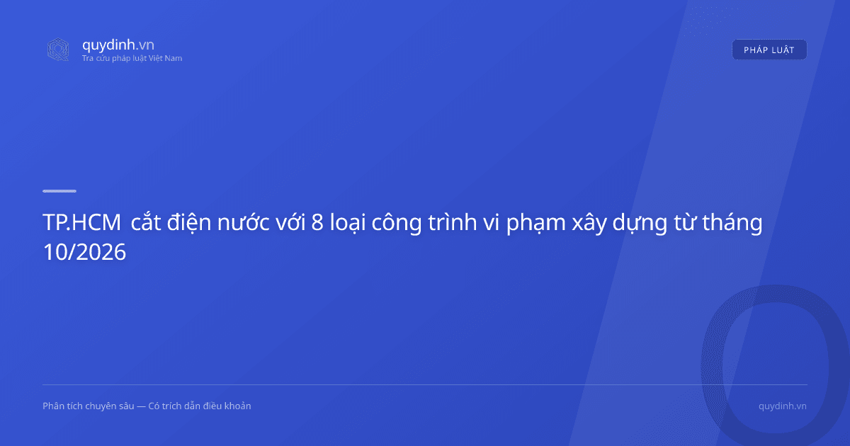 TP.HCM cắt điện nước với 8 loại công trình vi phạm xây dựng từ tháng 10/2026