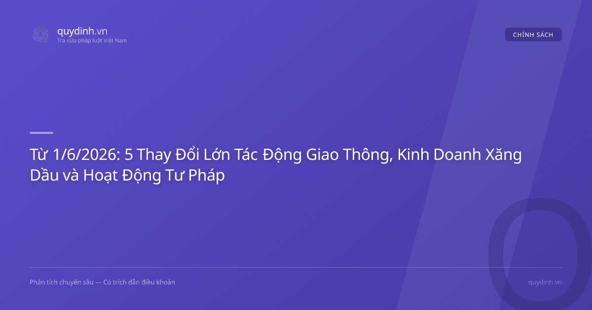Từ 1/6/2026: 5 Thay Đổi Lớn Tác Động Giao Thông, Kinh Doanh Xăng Dầu và Hoạt Động Tư Pháp