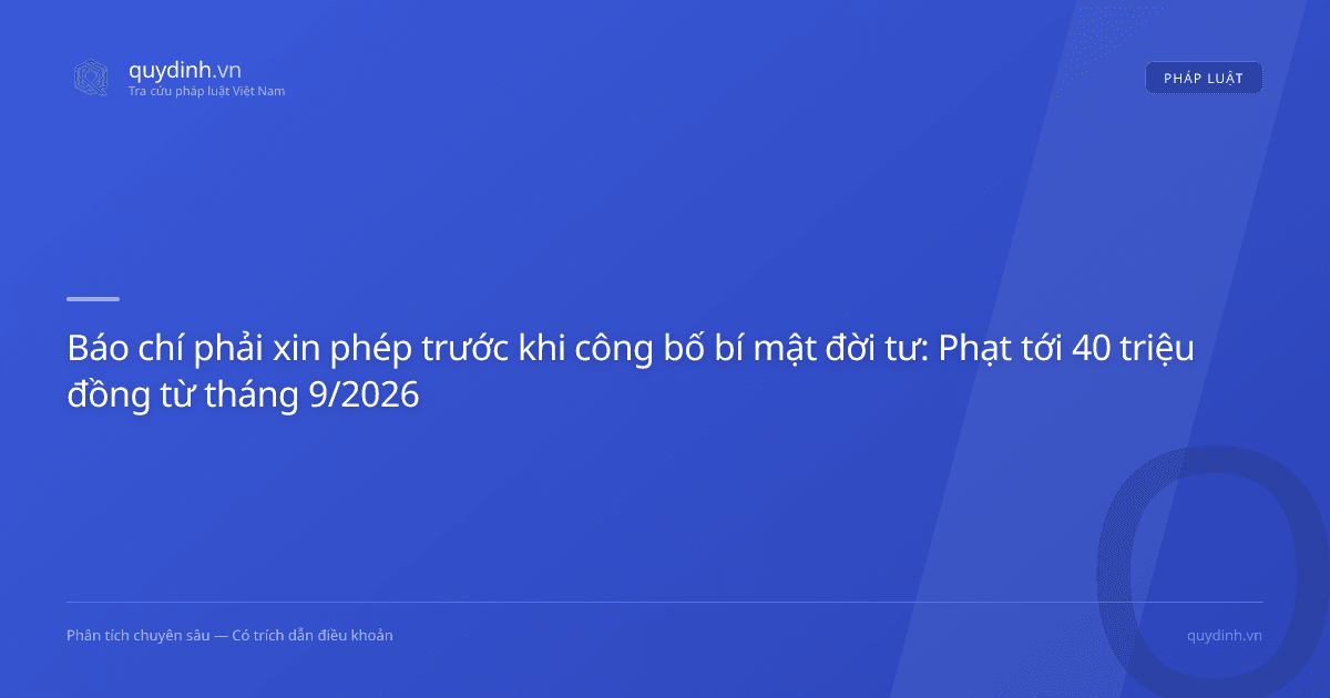 Báo chí phải xin phép trước khi công bố bí mật đời tư: Phạt tới 40 triệu đồng từ tháng 9/2026