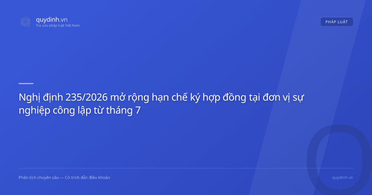 Nghị định 235/2026 mở rộng hạn chế ký hợp đồng tại đơn vị sự nghiệp công lập từ tháng 7