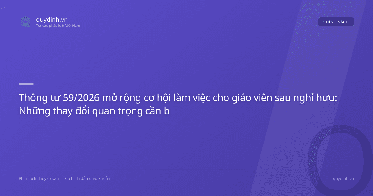 Thông tư 59/2026 mở rộng cơ hội làm việc cho giáo viên sau nghỉ hưu: Những thay đổi quan trọng cần biết