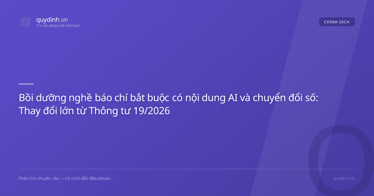 Bồi dưỡng nghề báo chí bắt buộc có nội dung AI và chuyển đổi số: Thay đổi lớn từ Thông tư 19/2026