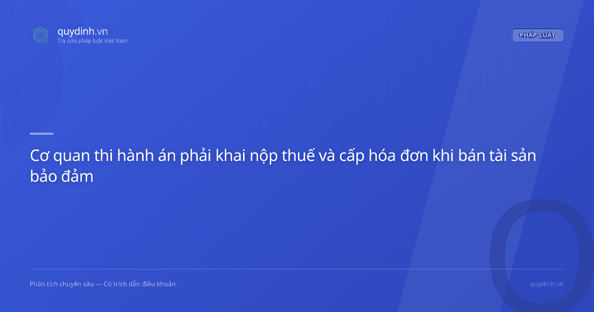 Cơ quan thi hành án phải khai nộp thuế và cấp hóa đơn khi bán tài sản bảo đảm