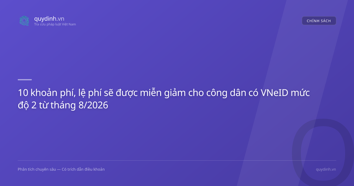 10 khoản phí, lệ phí sẽ được miễn giảm cho công dân có VNeID mức độ 2 từ tháng 8/2026