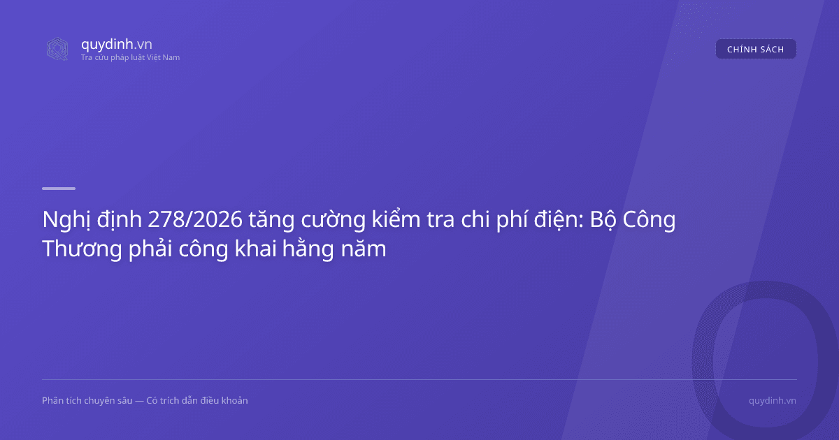Nghị định 278/2026 tăng cường kiểm tra chi phí điện: Bộ Công Thương phải công khai hằng năm