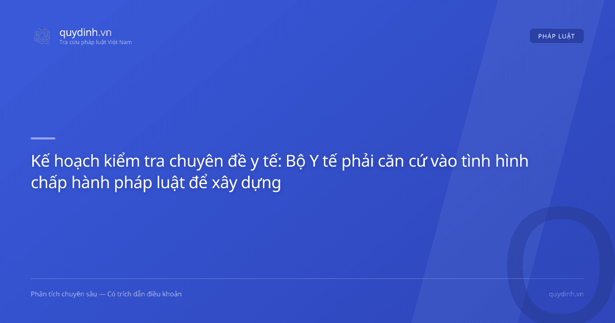 Kế hoạch kiểm tra chuyên đề y tế: Bộ Y tế phải căn cứ vào tình hình chấp hành pháp luật để xây dựng