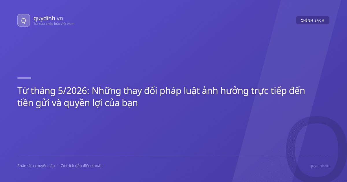 Từ tháng 5/2026: Những thay đổi pháp luật ảnh hưởng trực tiếp đến tiền gửi và quyền lợi của bạn