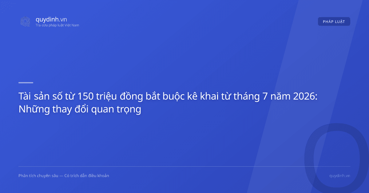 Tài sản số từ 150 triệu đồng bắt buộc kê khai từ tháng 7 năm 2026: Những thay đổi quan trọng