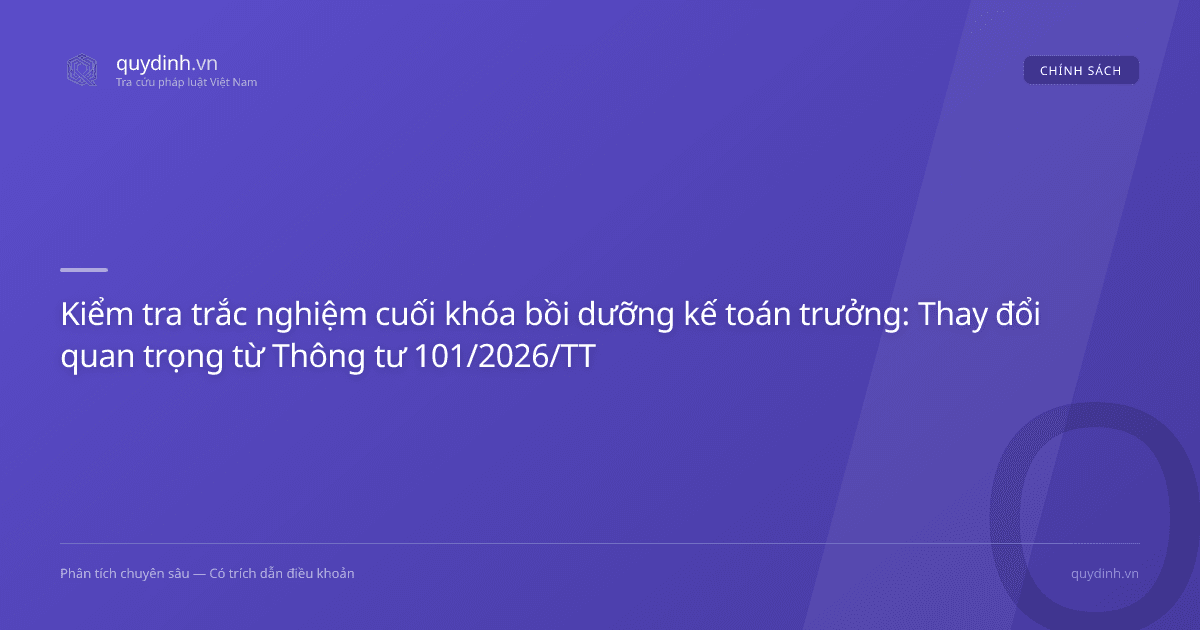 Kiểm tra trắc nghiệm cuối khóa bồi dưỡng kế toán trưởng: Thay đổi quan trọng từ Thông tư 101/2026/TT-BTC
