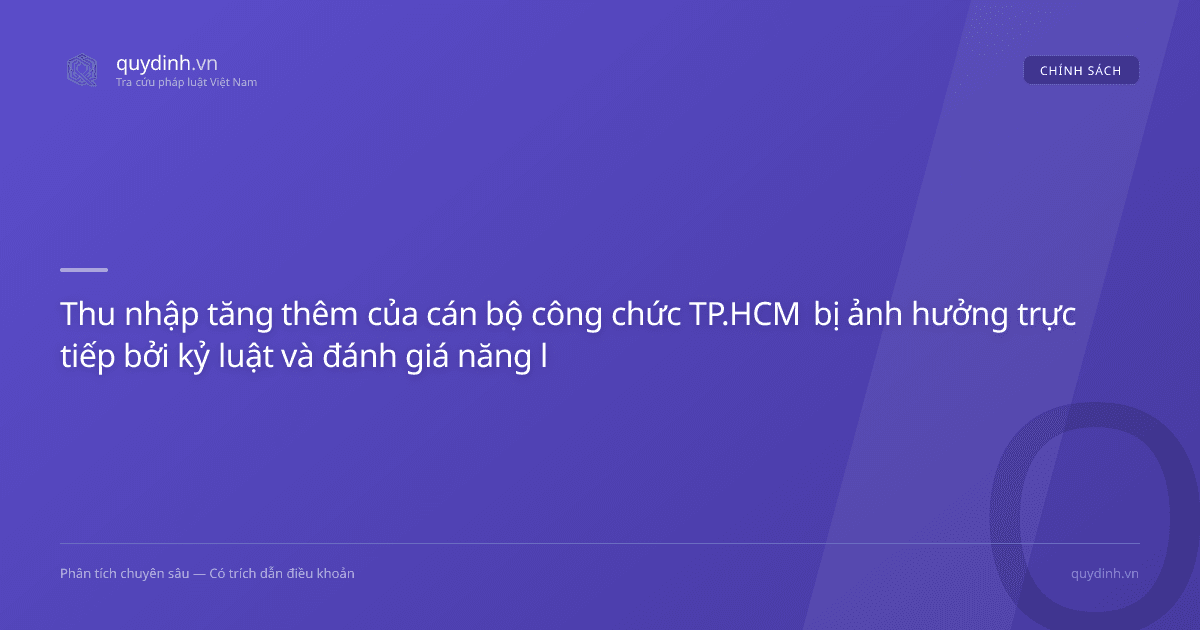 Thu nhập tăng thêm của cán bộ công chức TP.HCM bị ảnh hưởng trực tiếp bởi kỷ luật và đánh giá năng lực