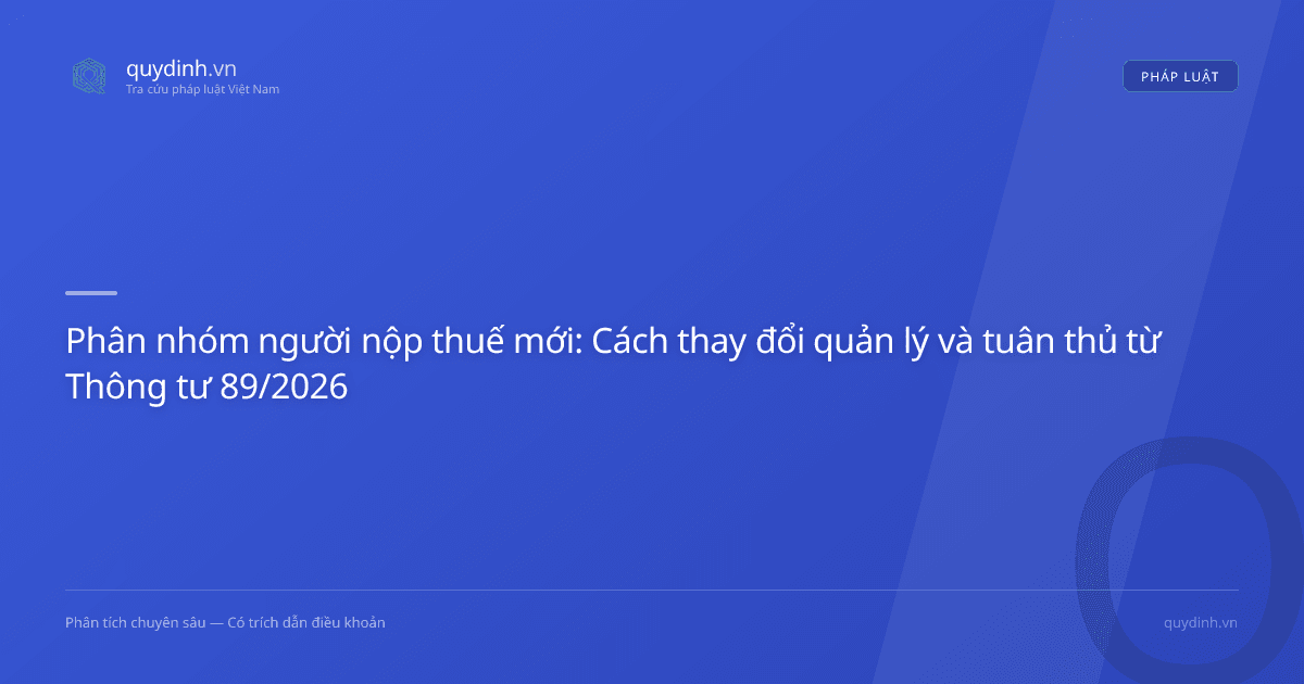 Phân nhóm người nộp thuế mới: Cách thay đổi quản lý và tuân thủ từ Thông tư 89/2026