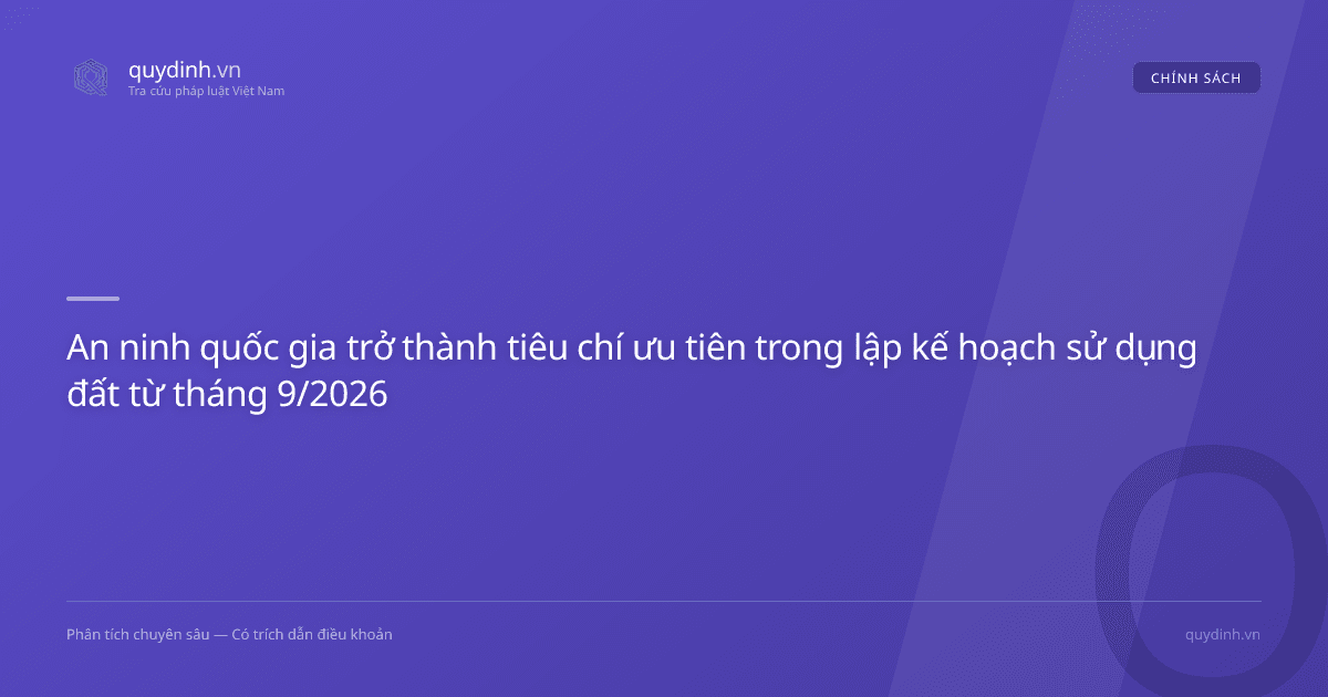 An ninh quốc gia trở thành tiêu chí ưu tiên trong lập kế hoạch sử dụng đất từ tháng 9/2026