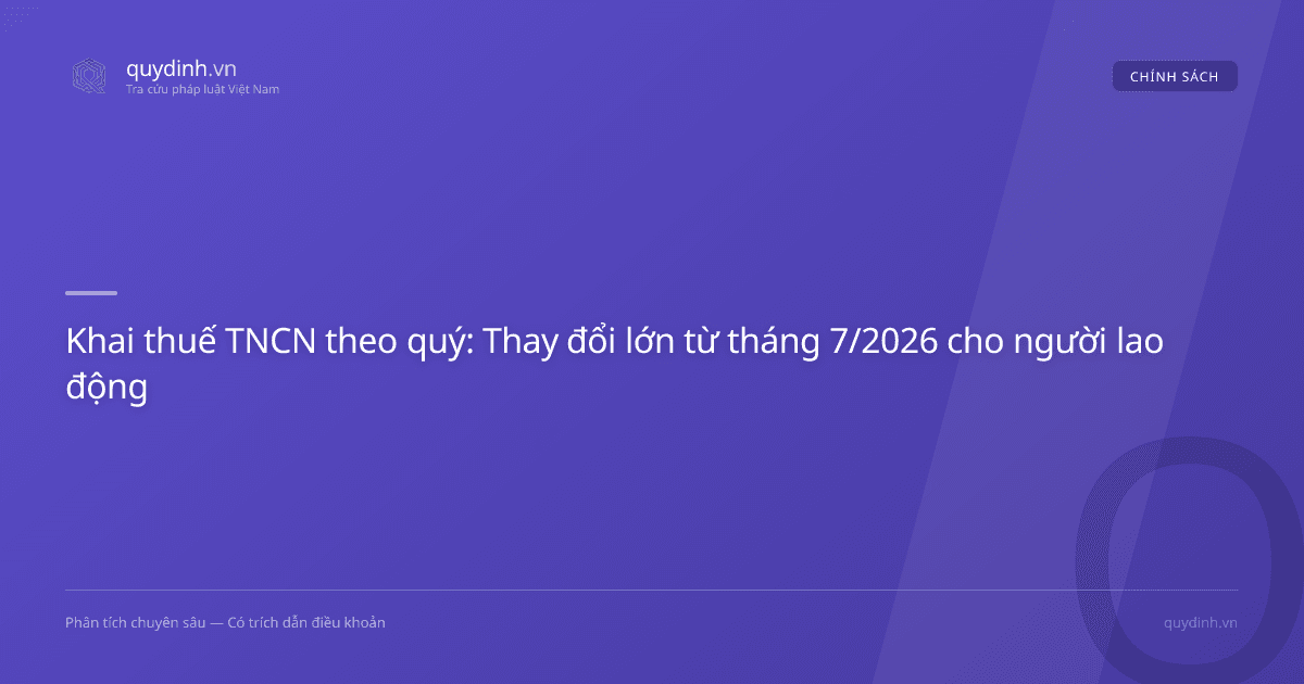 Khai thuế TNCN theo quý: Thay đổi lớn từ tháng 7/2026 cho người lao động