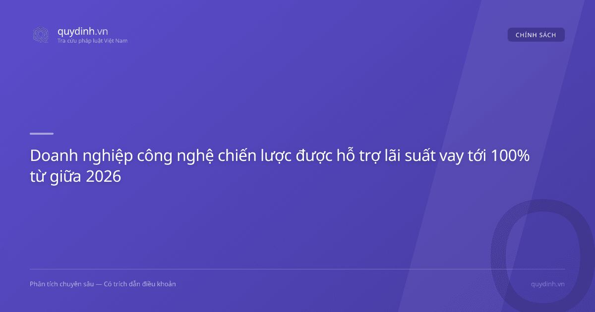 Doanh nghiệp công nghệ chiến lược được hỗ trợ lãi suất vay tới 100% từ giữa 2026
