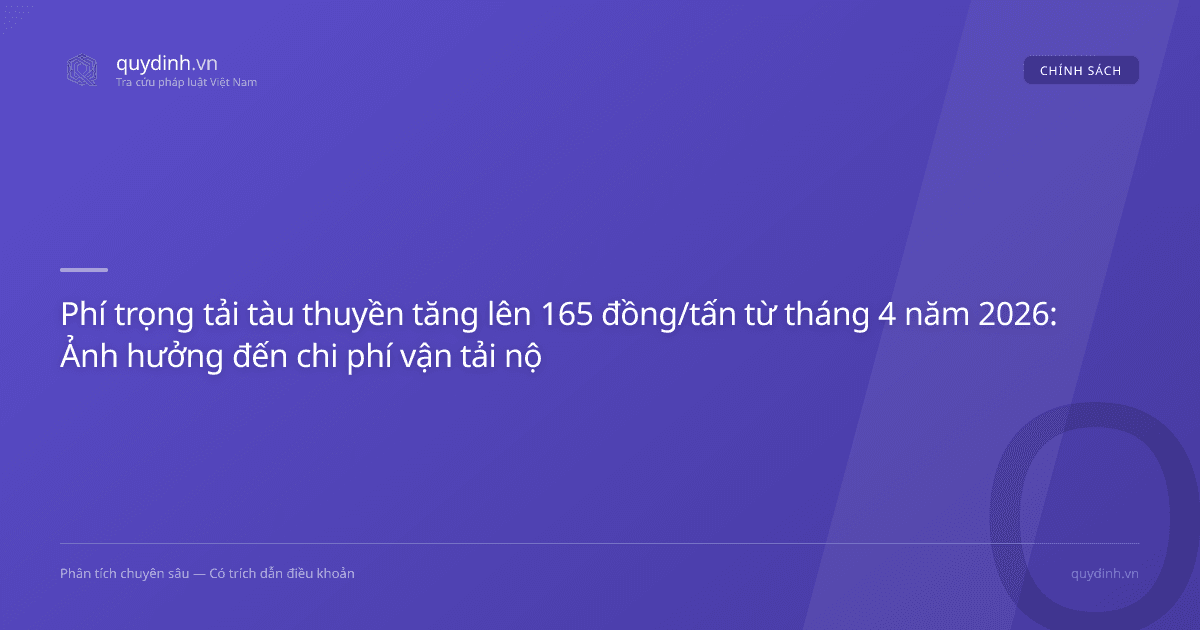 Phí trọng tải tàu thuyền tăng lên 165 đồng/tấn từ tháng 4 năm 2026: Ảnh hưởng đến chi phí vận tải nội địa