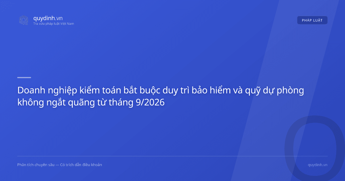 Doanh nghiệp kiểm toán bắt buộc duy trì bảo hiểm và quỹ dự phòng không ngắt quãng từ tháng 9/2026