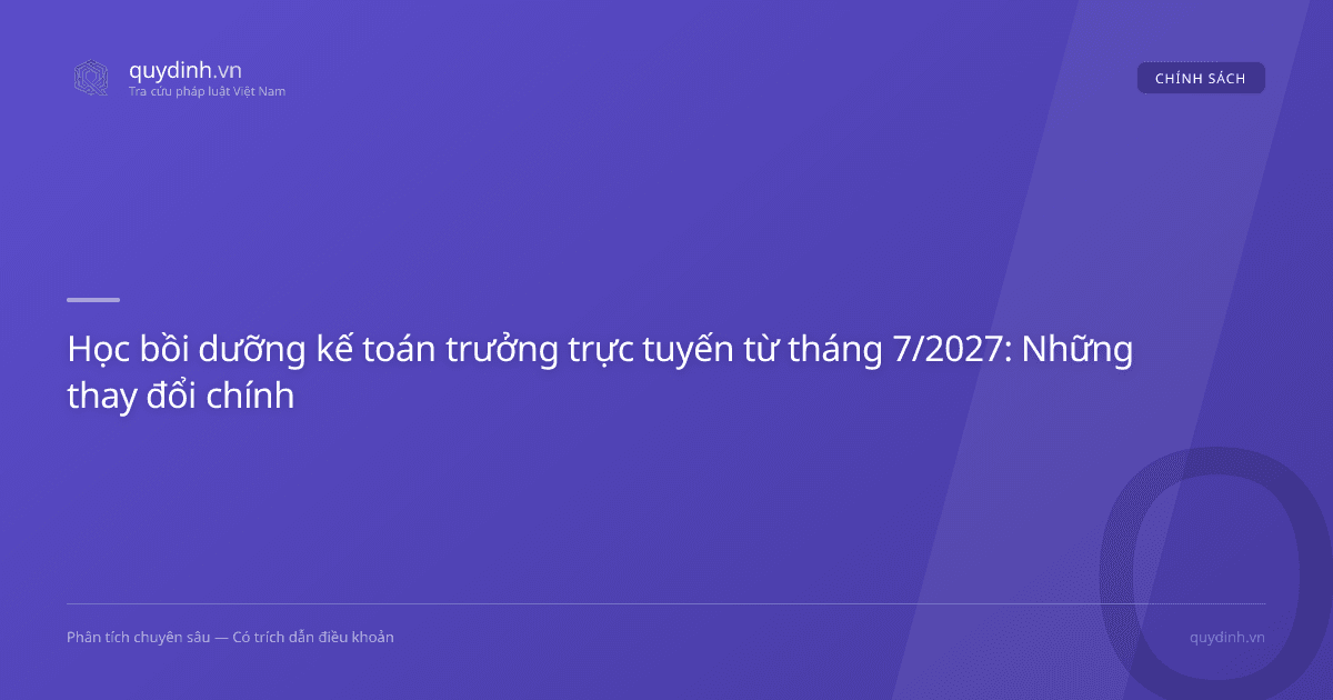 Học bồi dưỡng kế toán trưởng trực tuyến từ tháng 7/2027: Những thay đổi chính