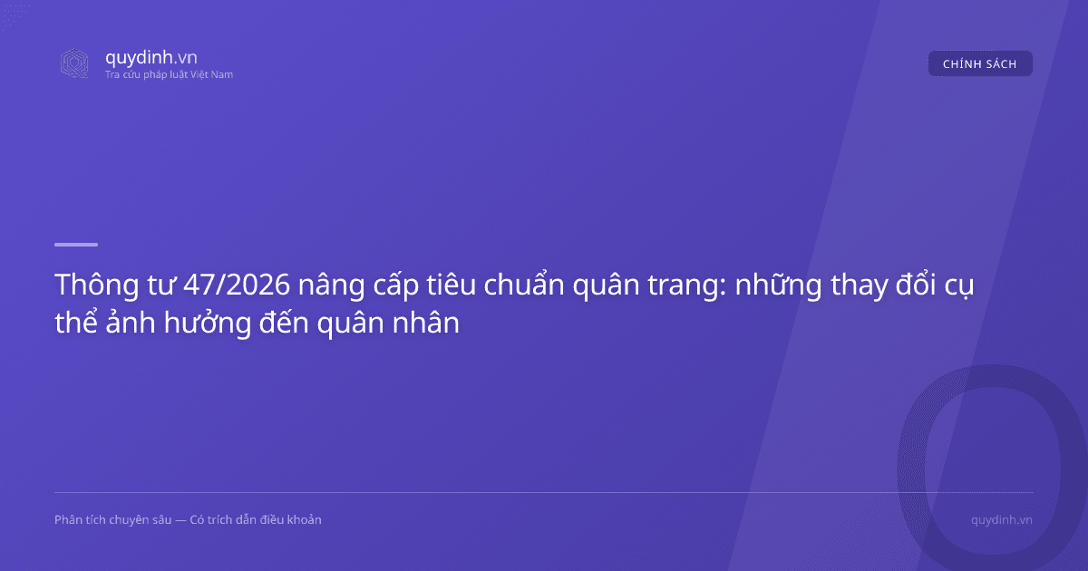 Thông tư 47/2026 nâng cấp tiêu chuẩn quân trang: những thay đổi cụ thể ảnh hưởng đến quân nhân