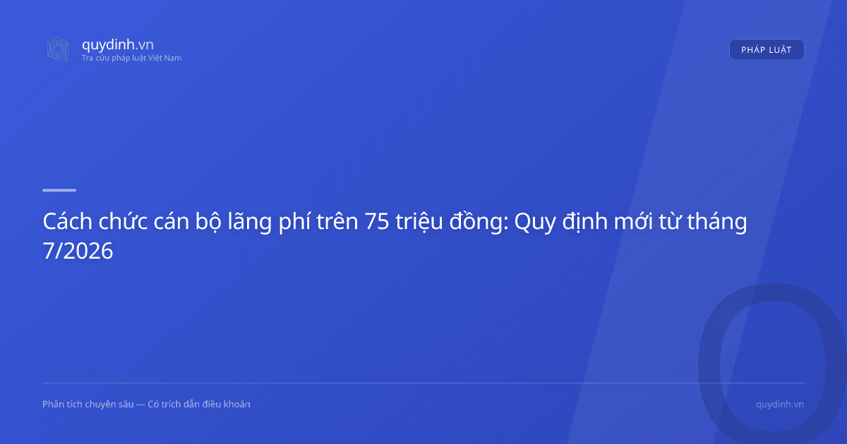 Cách chức cán bộ lãng phí trên 75 triệu đồng: Quy định mới từ tháng 7/2026