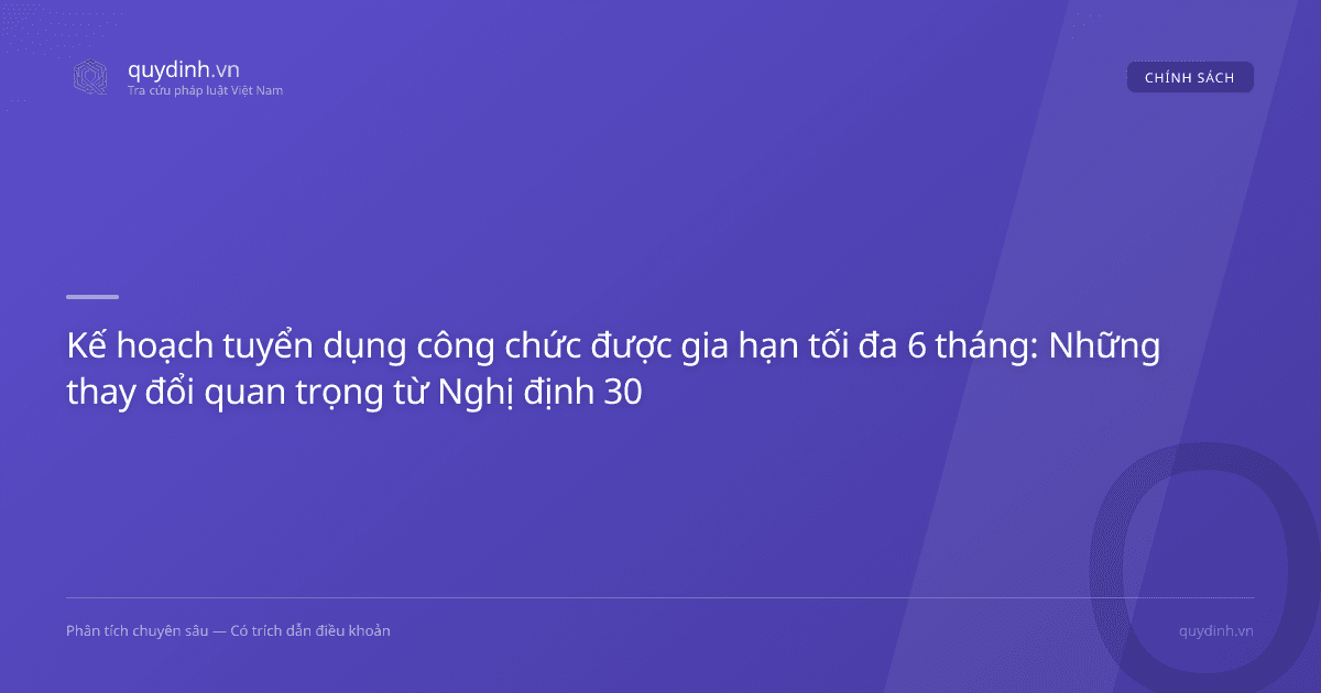 Kế hoạch tuyển dụng công chức được gia hạn tối đa 6 tháng: Những thay đổi quan trọng từ Nghị định 300/2026